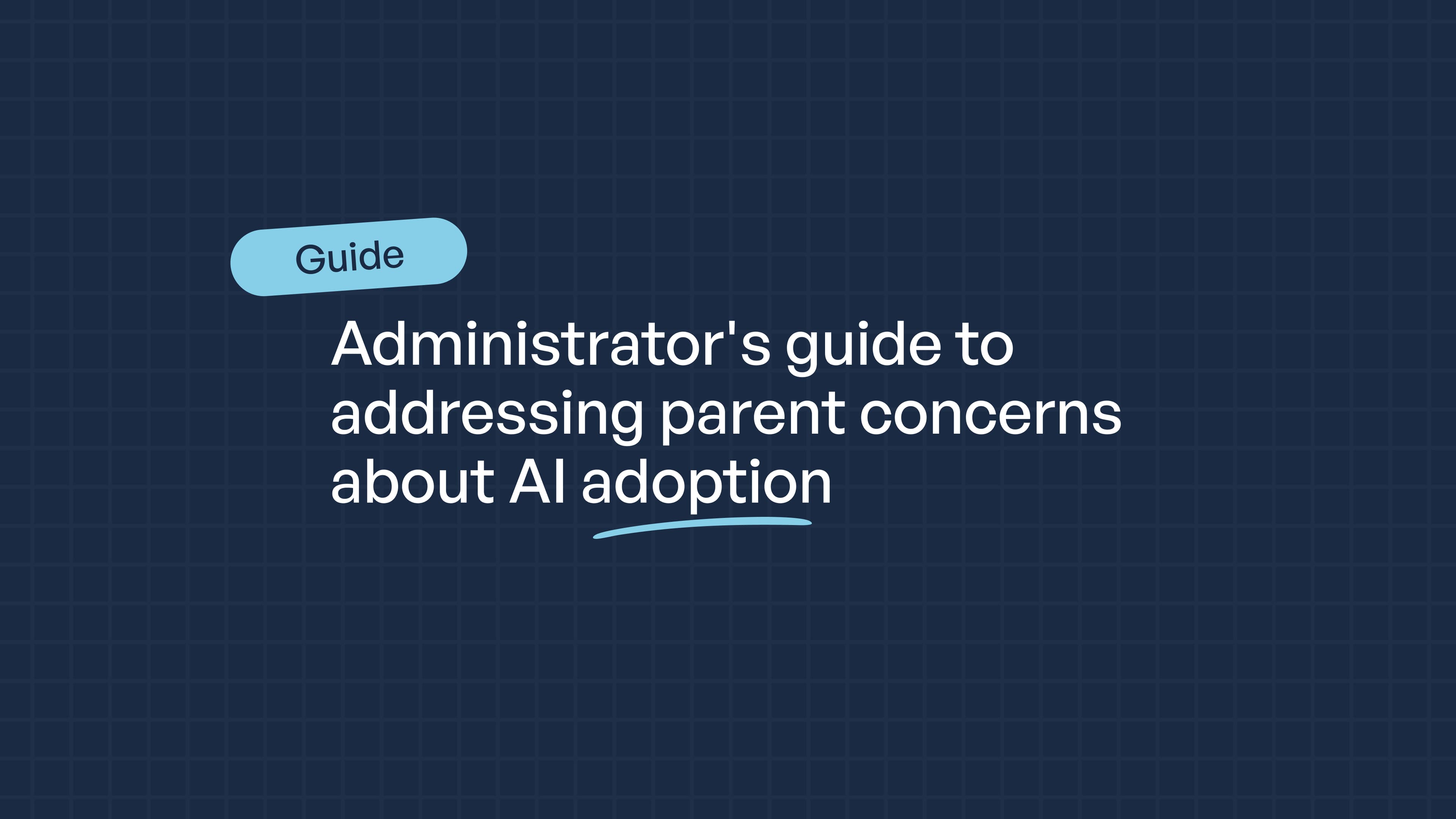 Guide: Administrator's guide to addressing parent concerns about AI adoption