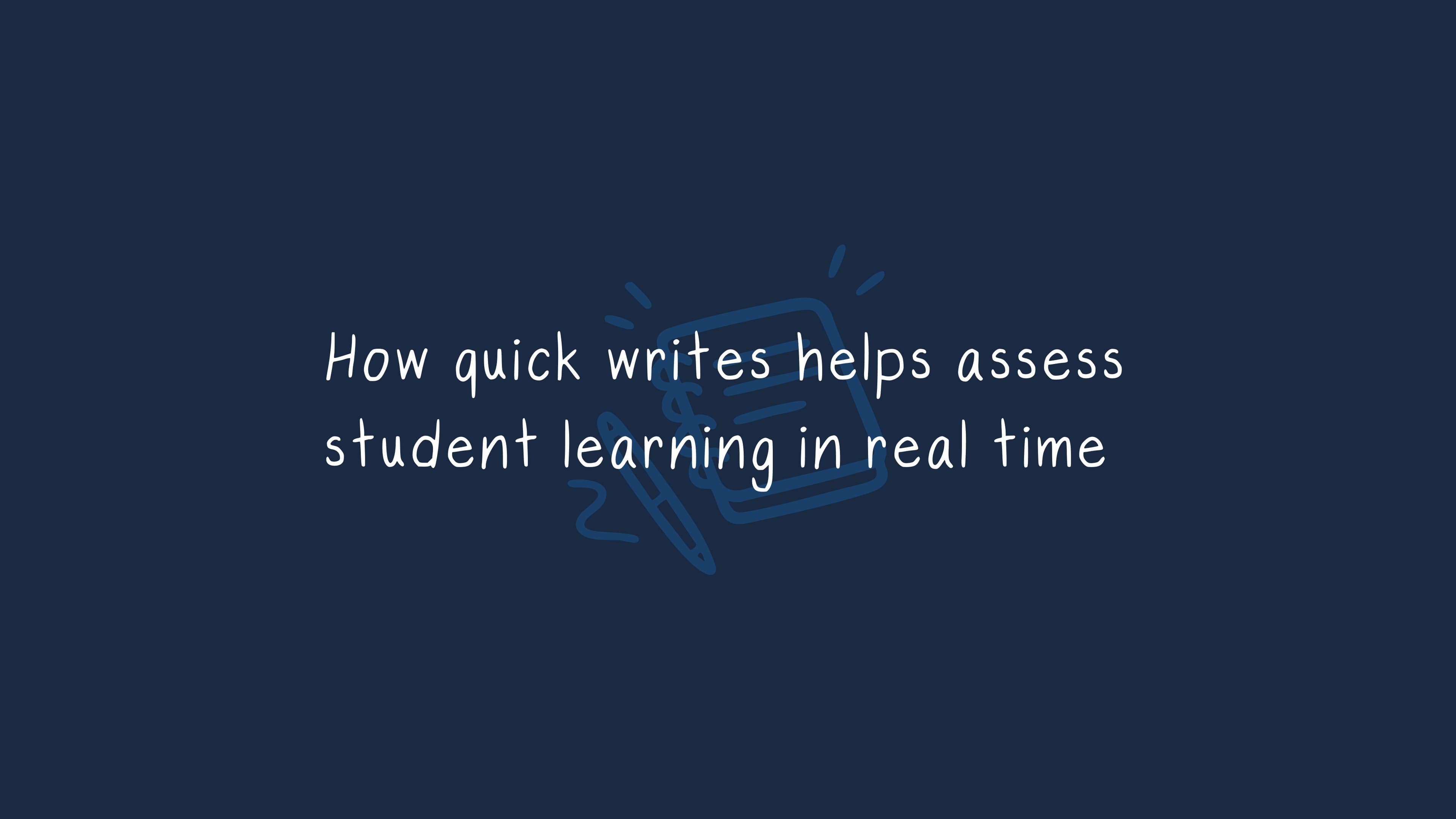 How quick writes helps assess student learning in real time